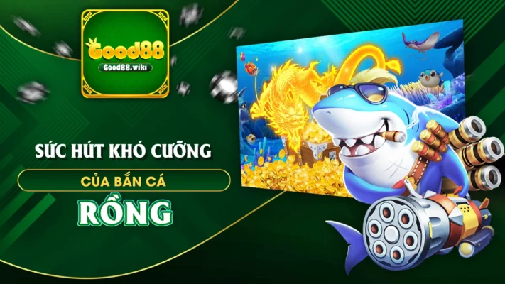 bắn cá rồng good88 01